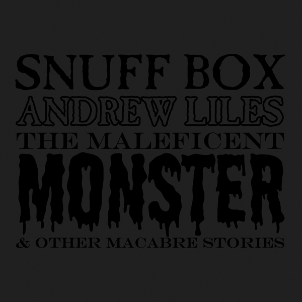 SNUFF BOX: THE MALEFICENT MONSTER & OTHER MACABRE STORIES